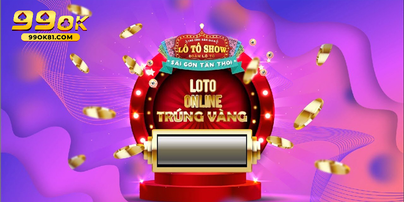 Cùng Nhau Tìm Hiểu Chi Tiết Hình Thức Chơi Lô Tô 99OK81 Lo to 4