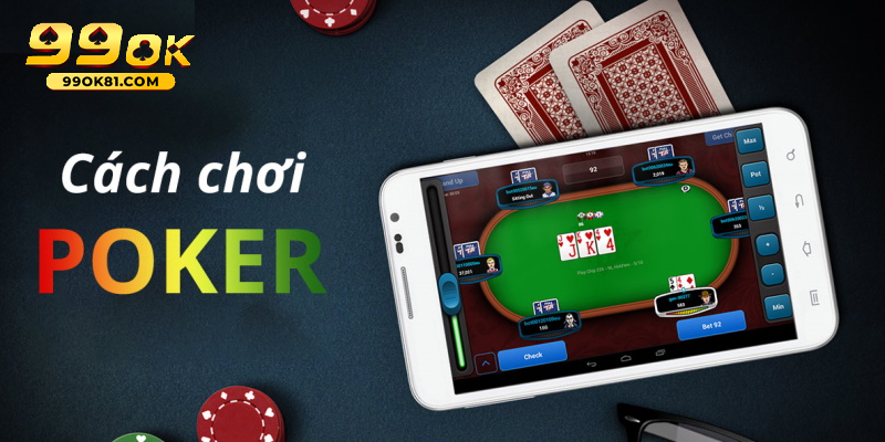 Cách Chơi Poker 99ok81 Cơ Bản Dành Cho Người Mới Bắt Đầu Hướng dẫn chi tiết cách chơi poker cho người mới bắt đầu dễ hiểu
