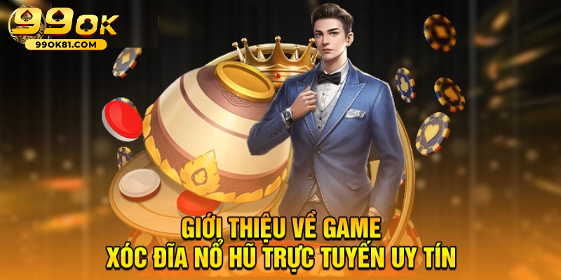 Cách Chơi Nổ Hũ Xóc Đĩa Hiệu Quả Tại Nhà Cái 99OK81 no hu xoc dia 3