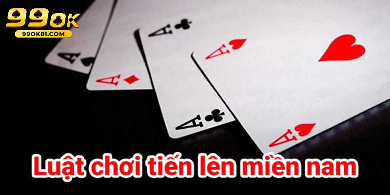 Chơi Bài Tiến Lên Miền Nam Uy Tín Và Hấp Dẫn Tại 99ok81 Luật chơi và cách đánh bài tiến lên miền Nam dễ hiểu nhất